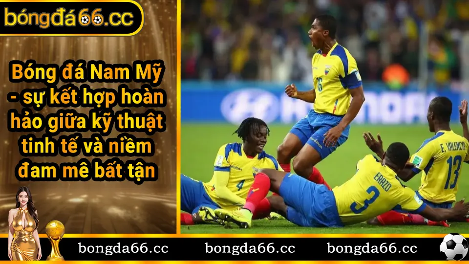 Bóng đá Nam Mỹ với kỹ thuật tinh tế và niềm đam mê bất tận